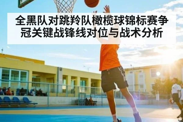 全黑队对跳羚队橄榄球锦标赛争冠关键战锋线对位与战术分析